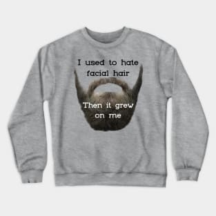 I Used to Hate Facial Hair ... Then is Grew on Me Crewneck Sweatshirt